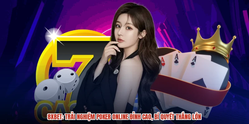 8XBET: Trải Nghiệm Poker Online Đỉnh Cao, Bí Quyết Thắng Lớn