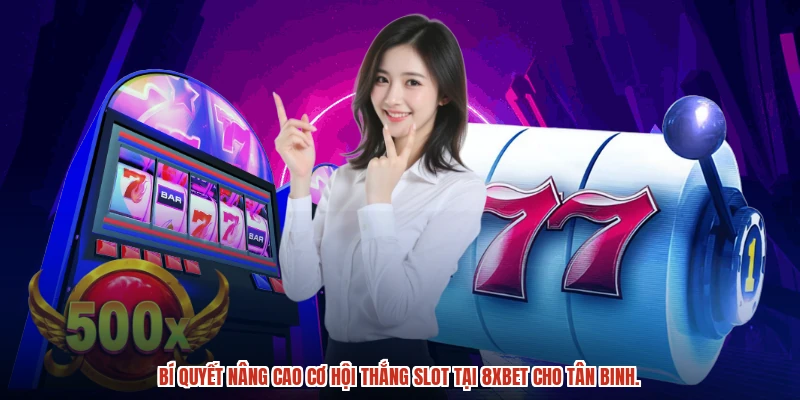Bí quyết nâng cao cơ hội thắng slot tại 8XBET cho tân binh.