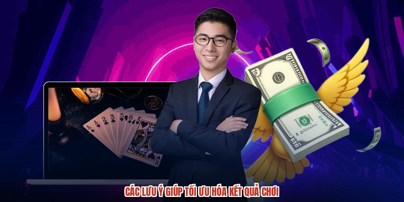 Các lưu ý giúp tối ưu hóa kết quả chơi