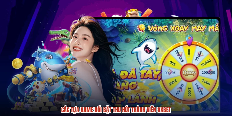 Các tựa game nổi bật thu hút thành viên 8XBET