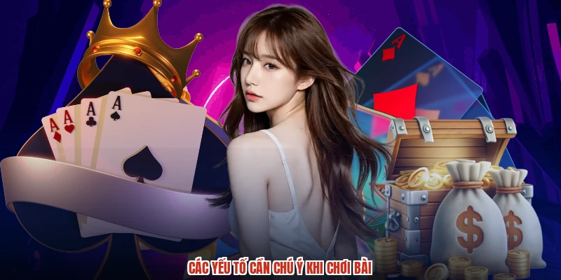 Các yếu tố cần chú ý khi chơi bài