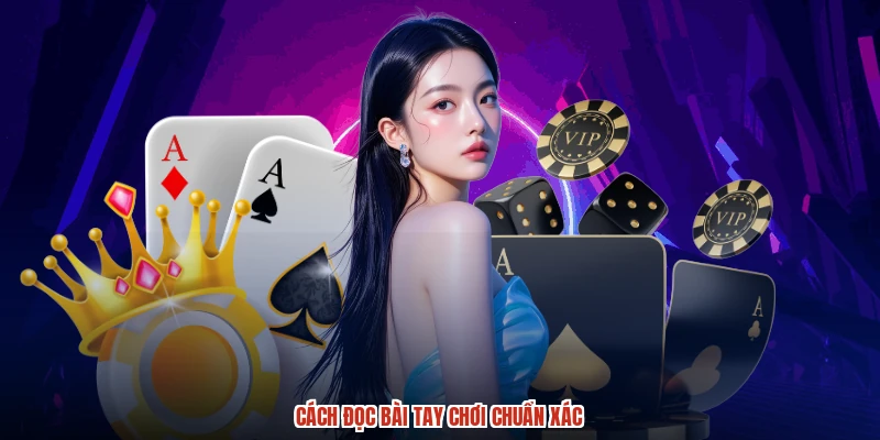 Cách đọc bài tay chơi chuẩn xác