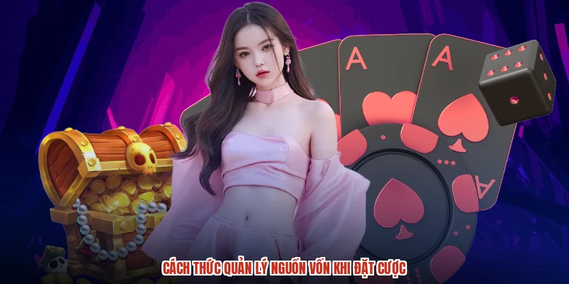 Cách thức quản lý nguồn vốn khi đặt cược