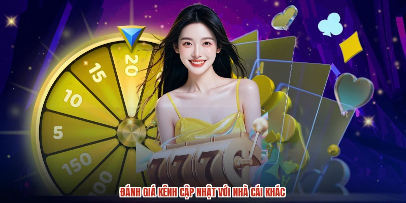 Đánh giá kênh cập nhật với nhà cái khác