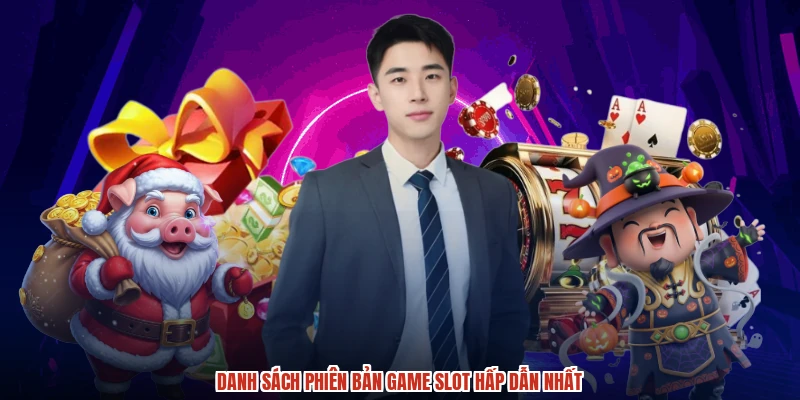 Danh sách phiên bản game slot hấp dẫn nhất