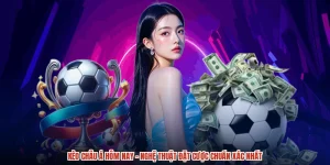 Kèo Châu Á Hôm Nay - Nghệ Thuật Đặt Cược Chuẩn Xác Nhất