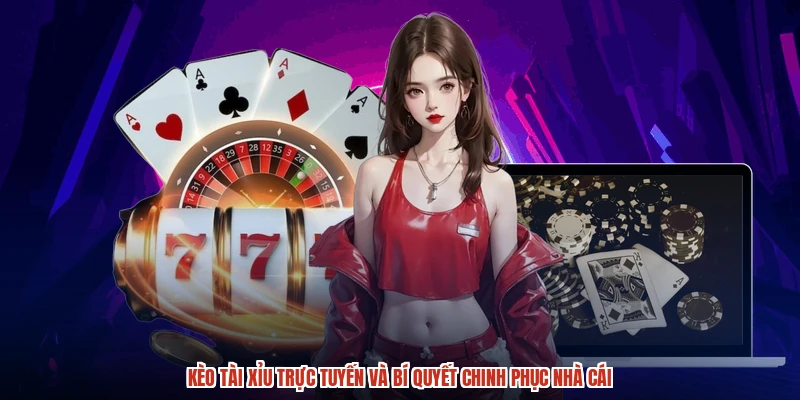 Kèo Tài Xỉu Trực Tuyến Và Bí Quyết Chinh Phục Nhà Cái