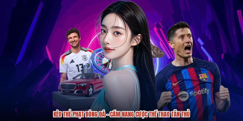 Kèo Thẻ Phạt Bóng Đá - Cẩm Nang Cược Thể Thao Tân Thủ