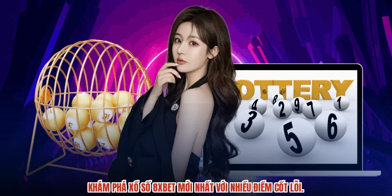 Khám phá xổ số 8XBET mới nhất với nhiều điểm cốt lõi.