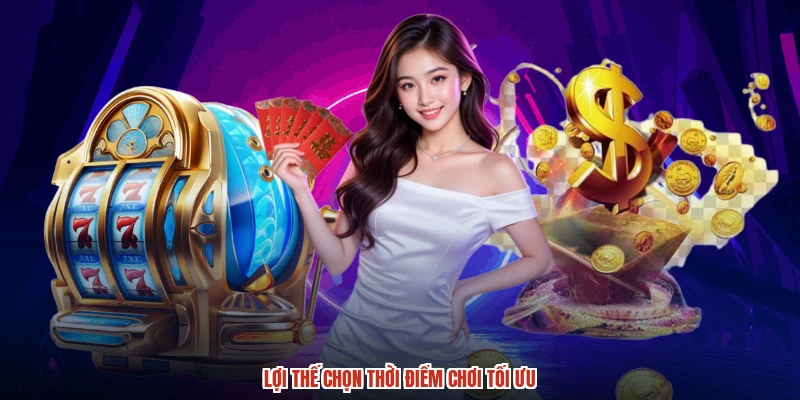 Lợi thế chọn thời điểm chơi tối ưu