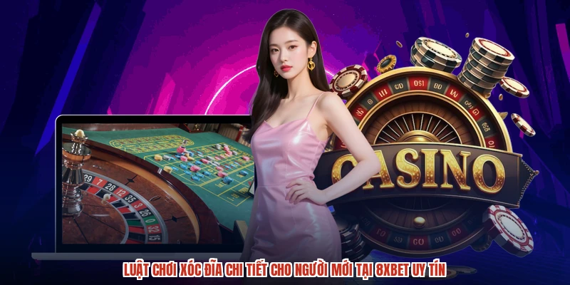 Luật chơi xóc đĩa chi tiết cho người mới tại 8XBET uy tín