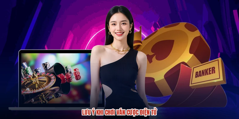 Lưu ý khi chơi ván cược điện tử