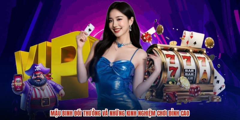 Mậu Binh Đổi Thưởng Và Những Kinh Nghiệm Chơi Đỉnh Cao
