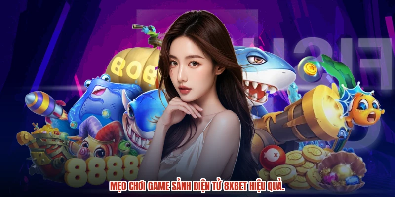 Mẹo chơi game sảnh điện tử 8XBET hiệu quả.