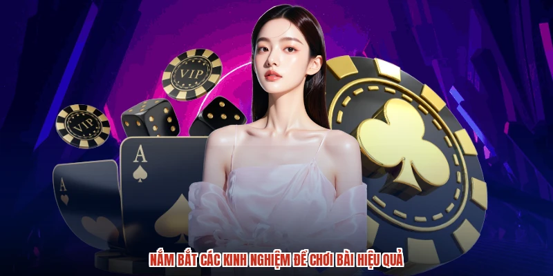 Nắm bắt các kinh nghiệm để chơi bài hiệu quả