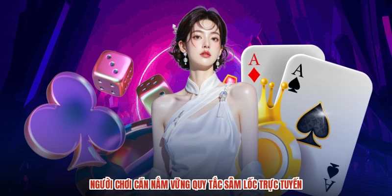 Người chơi cần nắm vững quy tắc sâm lốc trực tuyến