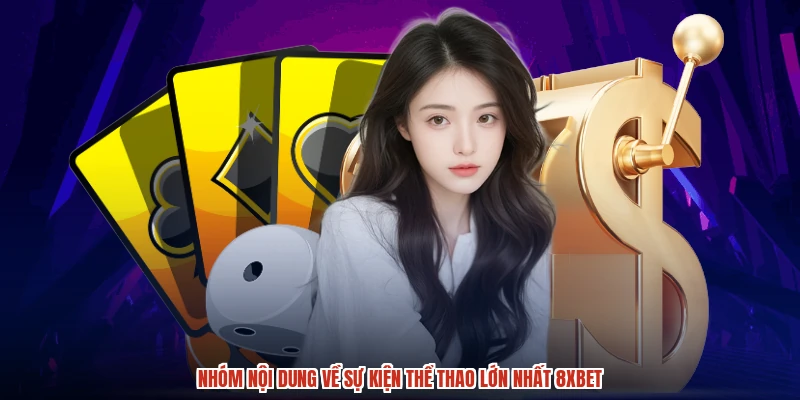 Nhóm nội dung về sự kiện thể thao lớn nhất 8XBET