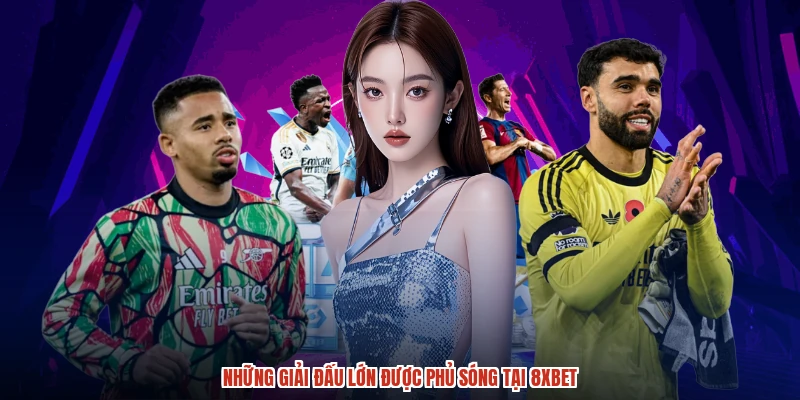 Những giải đấu lớn được phủ sóng tại 8XBET