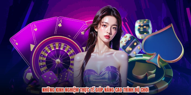 Những kinh nghiệm thực tế giúp nâng cao trình độ chơi