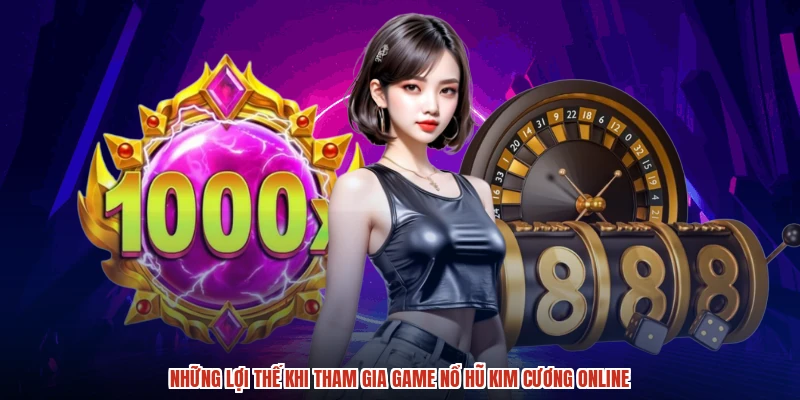 Những lợi thế khi tham gia game nổ hũ kim cương online