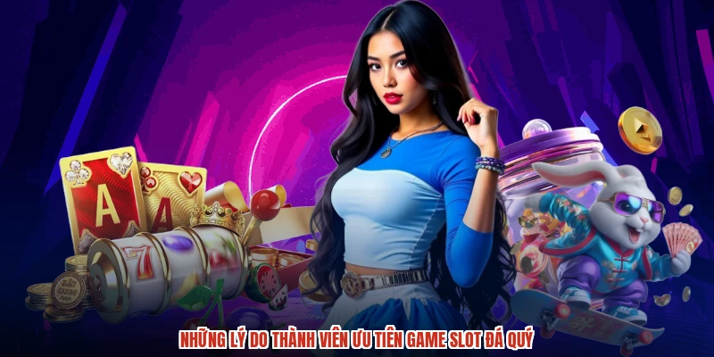 Những lý do thành viên ưu tiên game slot đá quý