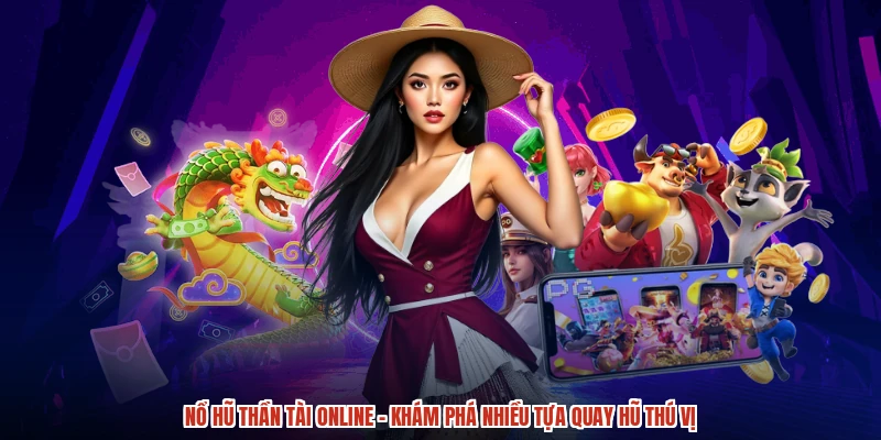 Nổ Hũ Thần Tài Online - Khám Phá Nhiều Tựa Quay Hũ Thú Vị