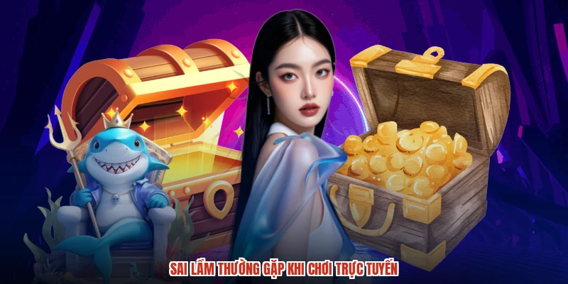 Sai lầm thường gặp khi chơi trực tuyến