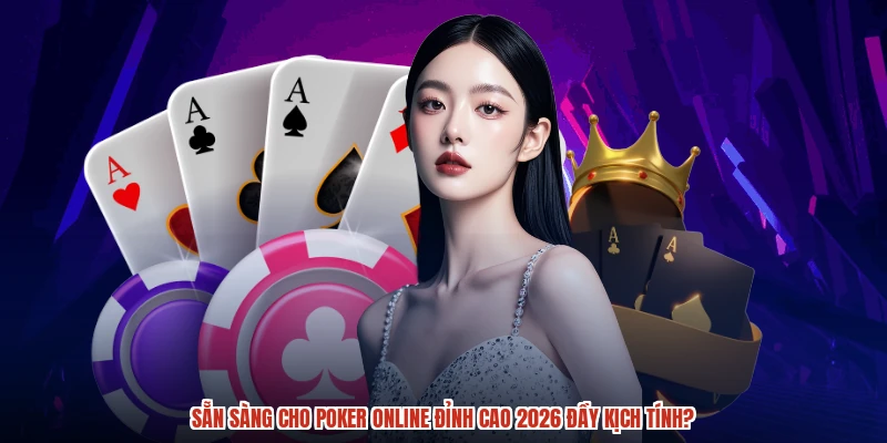 Sẵn sàng cho poker online đỉnh cao 2026 đầy kịch tính?
