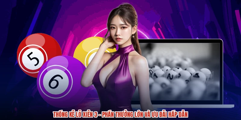 Thống Kê Lô Xiên 3 - Phần Thưởng Lớn Và Ưu Đãi Hấp Dẫn