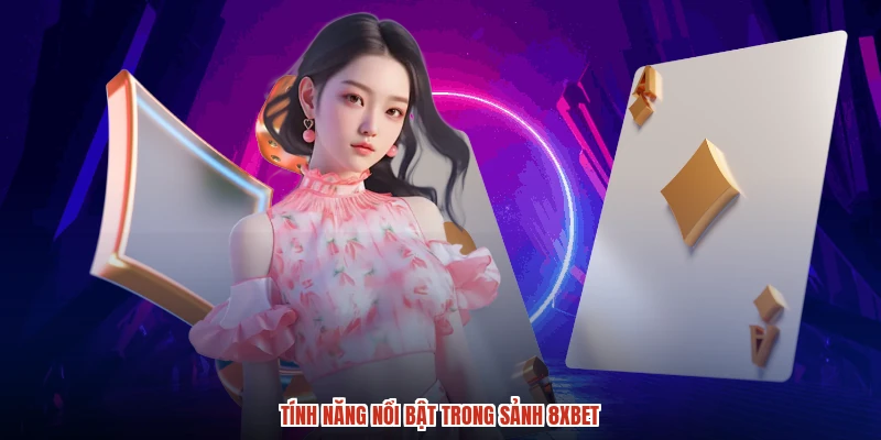 Tính năng nổi bật trong sảnh 8XBET