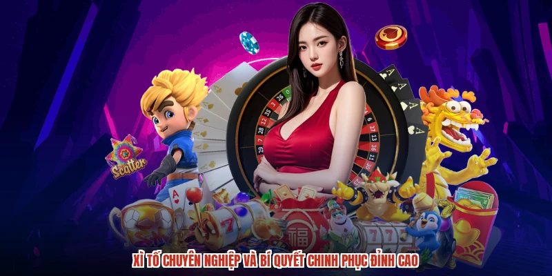 Xì Tố Chuyên Nghiệp Và Bí Quyết Chinh Phục Đỉnh Cao